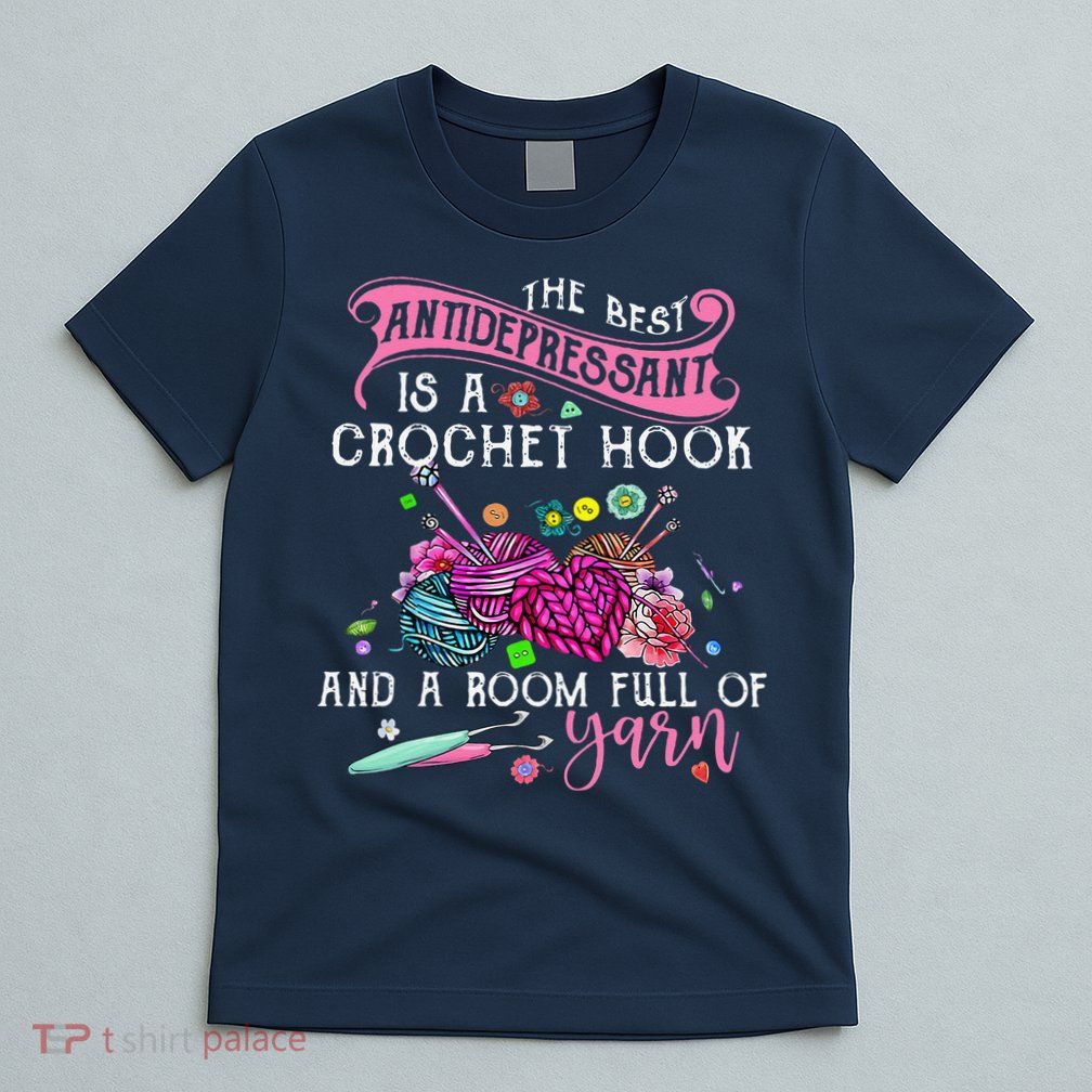 The Best Antidepressant Is A Crochet Hook T-Shirt