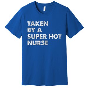 Taken By A Super Hot Nurse Friend Husband Gift Premium T-Shirt