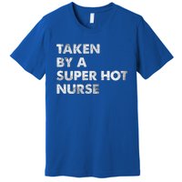 Taken By A Super Hot Nurse Friend Husband Gift Premium T-Shirt