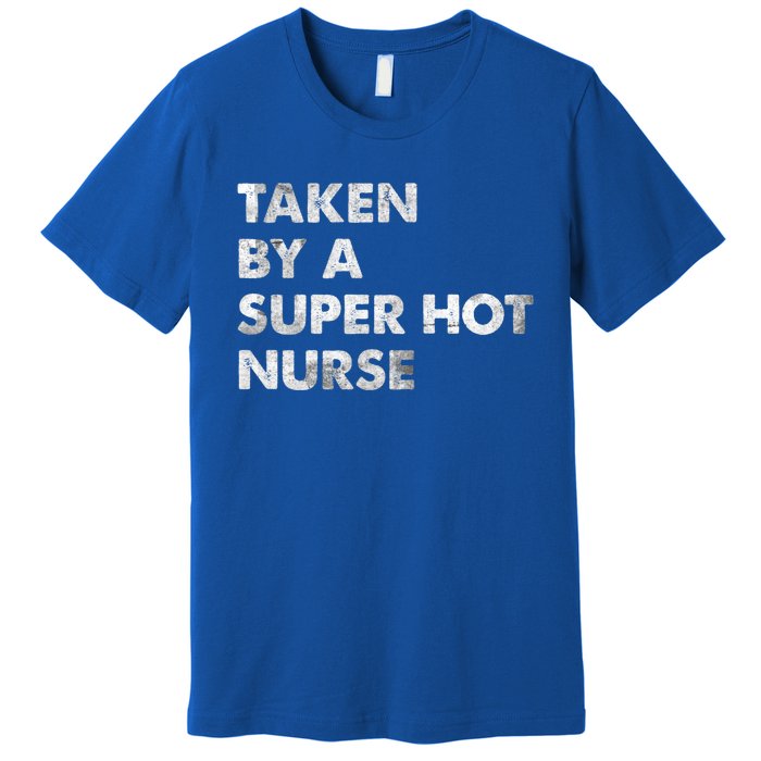 Taken By A Super Hot Nurse Friend Husband Gift Premium T-Shirt