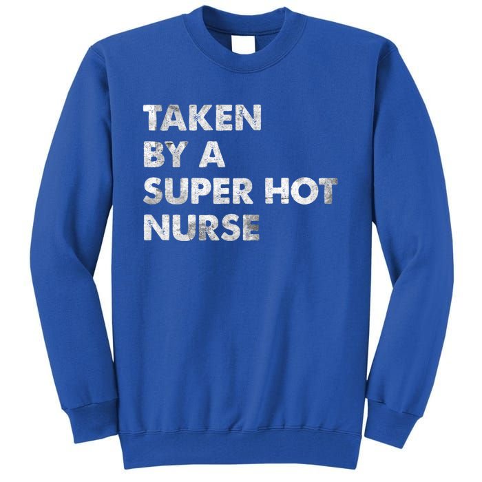 Taken By A Super Hot Nurse Friend Husband Gift Tall Sweatshirt