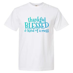 Thankful Blessed And Kind Of A Mess Thanksgiving Day Meaningful Gift Garment-Dyed Heavyweight T-Shirt