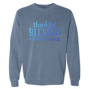 Thankful Blessed And Kind Of A Mess Thanksgiving Day Meaningful Gift Garment-Dyed Sweatshirt