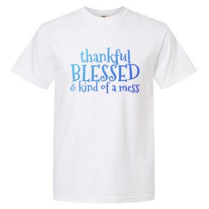 Thankful Blessed And Kind Of A Mess Thanksgiving Day Meaningful Gift Garment-Dyed Heavyweight T-Shirt