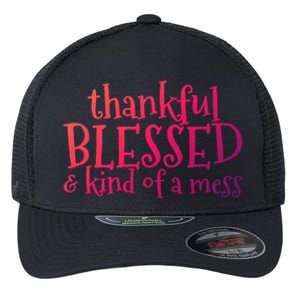 Thankful Blessed And Kind Of A Mess Thanksgiving Day Meaningful Gift Flexfit Unipanel Trucker Cap