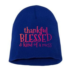 Thankful Blessed And Kind Of A Mess Thanksgiving Day Meaningful Gift Short Acrylic Beanie