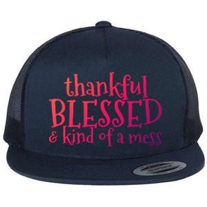 Thankful Blessed And Kind Of A Mess Thanksgiving Day Meaningful Gift Flat Bill Trucker Hat