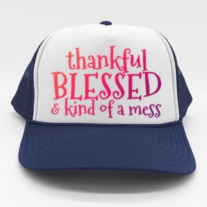 Thankful Blessed And Kind Of A Mess Thanksgiving Day Meaningful Gift Trucker Hat