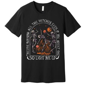 TheyRe Burning All The Witches Even If You Arent One Premium T-Shirt