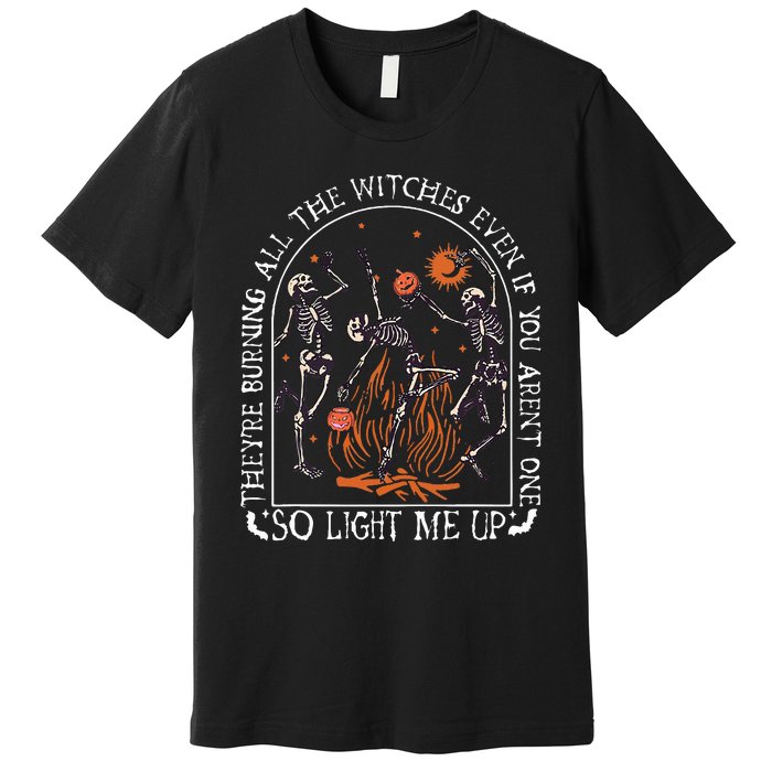 TheyRe Burning All The Witches Even If You Arent One Premium T-Shirt