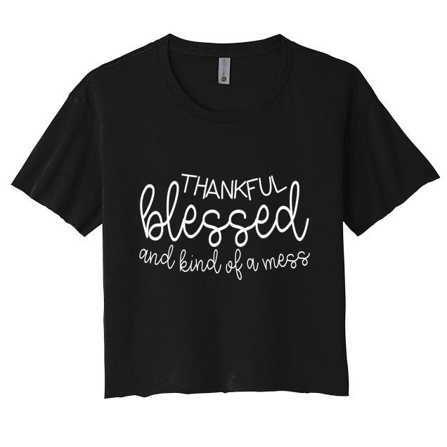 Thankful Blessed And Kind Of A Mess Funny Crop Top