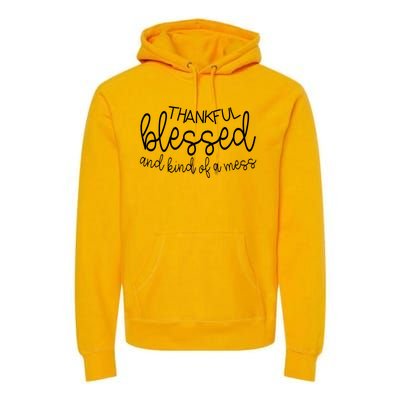 Thankful Blessed And Kind Of A Mess Funny Premium Hoodie