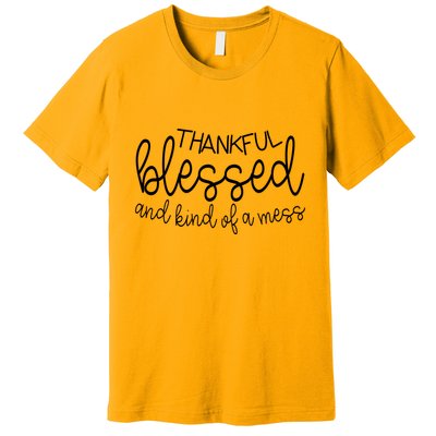 Thankful Blessed And Kind Of A Mess Funny Premium T-Shirt