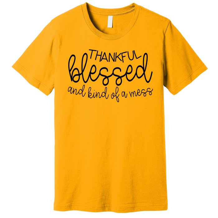 Thankful Blessed And Kind Of A Mess Funny Premium T-Shirt