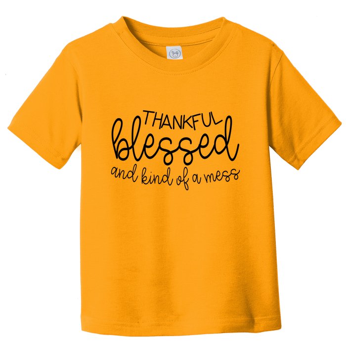 Thankful Blessed And Kind Of A Mess Funny Toddler T-Shirt