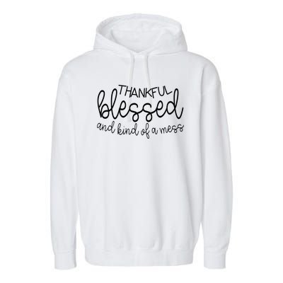 Thankful Blessed And Kind Of A Mess Funny Garment-Dyed Fleece Hoodie