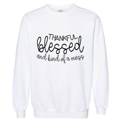 Thankful Blessed And Kind Of A Mess Funny Garment-Dyed Sweatshirt