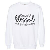 Thankful Blessed And Kind Of A Mess Funny Garment-Dyed Sweatshirt