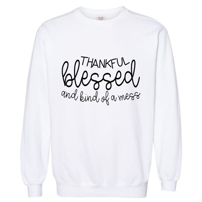 Thankful Blessed And Kind Of A Mess Funny Garment-Dyed Sweatshirt