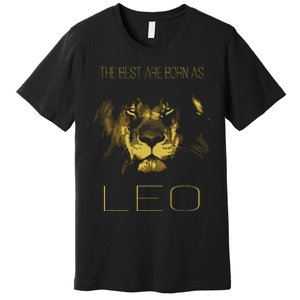 The Best Are Born As LEO Proud Like A Lion Tee Man Woman Premium T-Shirt