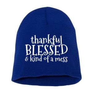 Thankful Blessed And Kind Of A Mess Thanksgiving Day Gift Short Acrylic Beanie