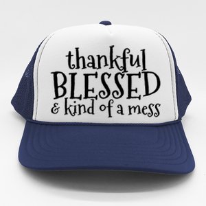 Thankful Blessed And Kind Of A Mess Thanksgiving Day Gift Trucker Hat