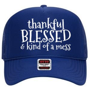 Thankful Blessed And Kind Of A Mess Thanksgiving Day Gift High Crown Mesh Back Trucker Hat