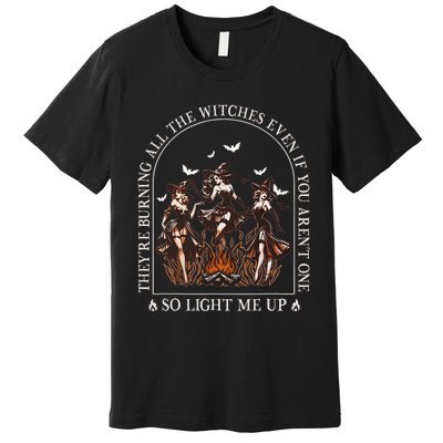 TheyRe Burning All The Witches Even If You Arent One Premium T-Shirt