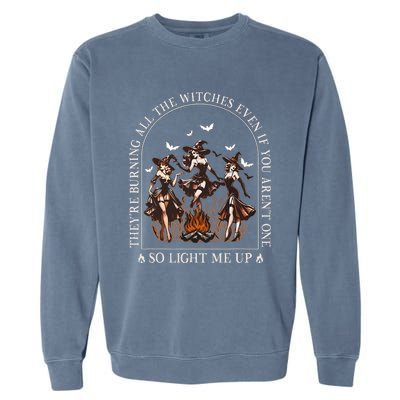 TheyRe Burning All The Witches Even If You Arent One Garment-Dyed Sweatshirt