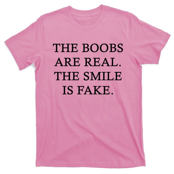 The Boobs Are Real The Smile Is Fake Funny T-Shirt