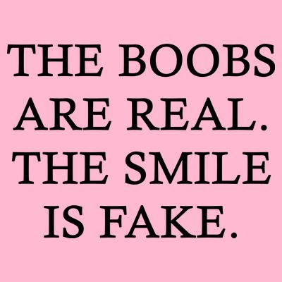 The Boobs Are Real The Smile Is Fake Funny T-Shirt