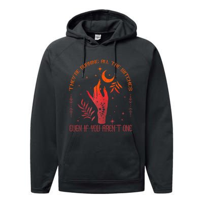 TheyRe Burning All The Witches Even If You ArenT One Performance Fleece Hoodie