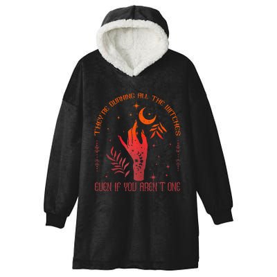 TheyRe Burning All The Witches Even If You ArenT One Hooded Wearable Blanket