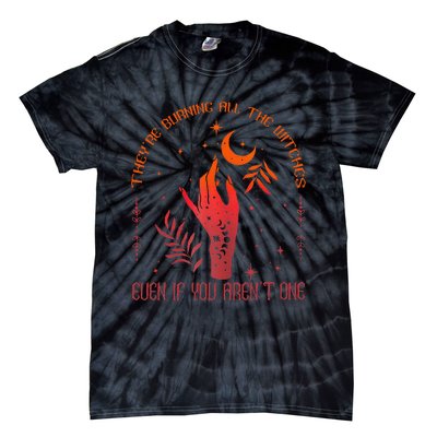 TheyRe Burning All The Witches Even If You ArenT One Tie-Dye T-Shirt