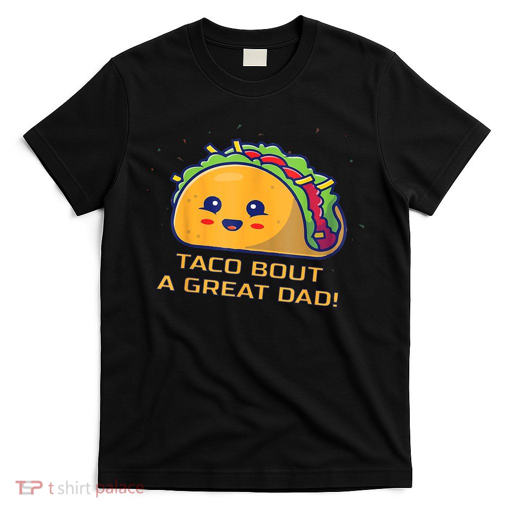 Taco Bout A Great Dad! Funny Dad Joke T-Shirt