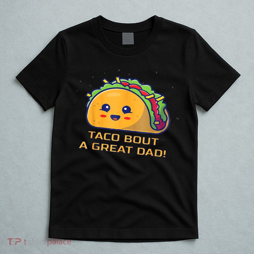 Taco Bout A Great Dad! Funny Dad Joke T-Shirt