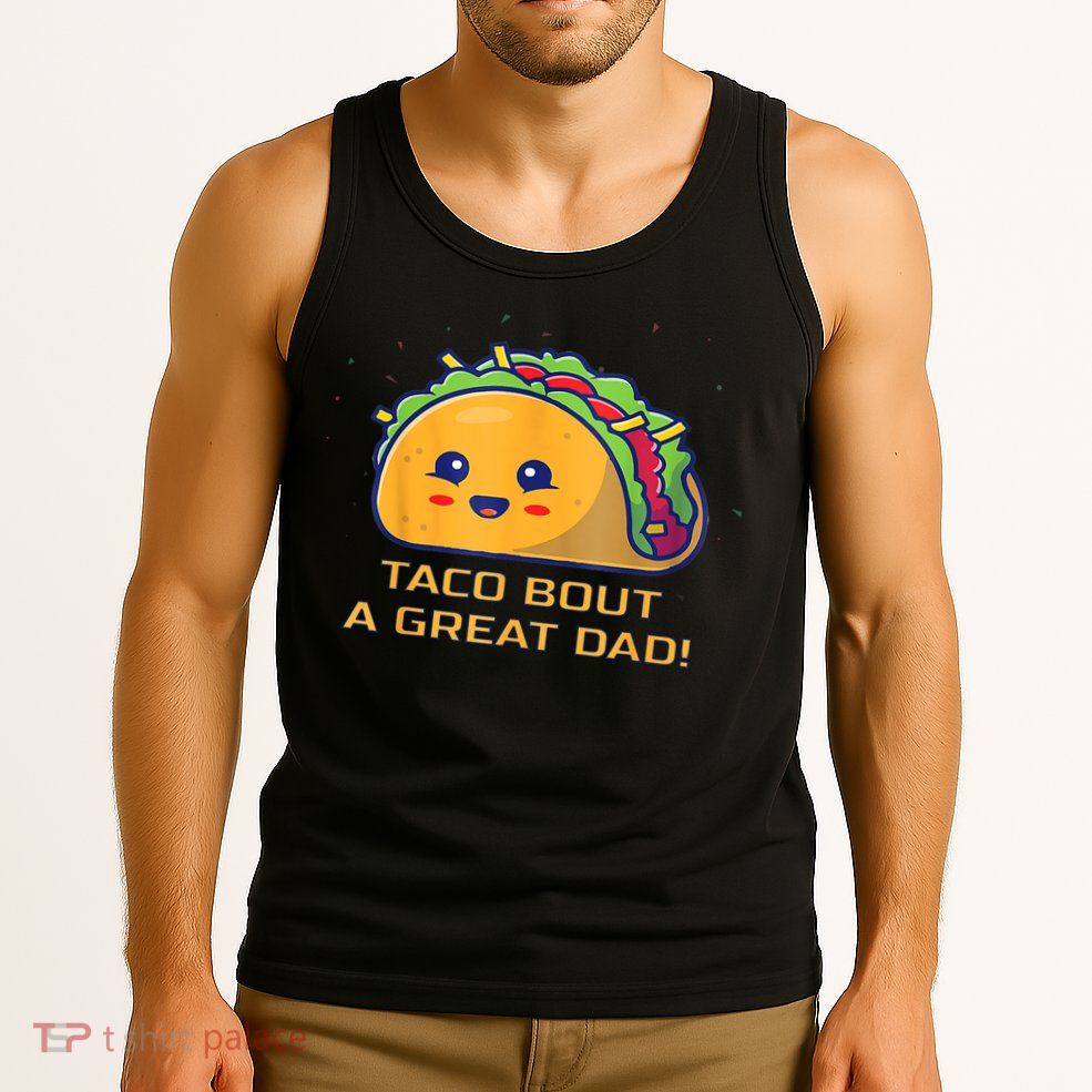 Taco Bout A Great Dad! Funny Dad Joke Tank Top