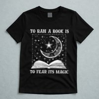 To Ban A Book Is To Fear Its Magic T-Shirt