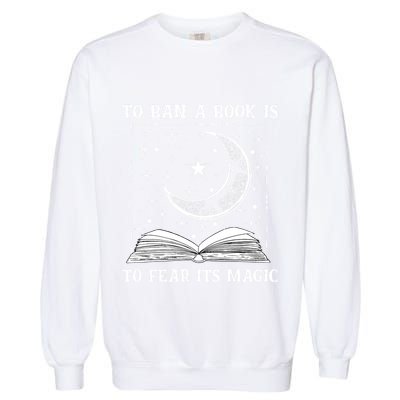 To Ban A Book Is To Fear Its Magic Garment-Dyed Sweatshirt