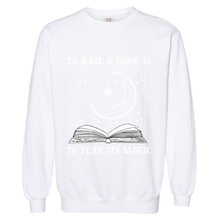 To Ban A Book Is To Fear Its Magic Garment-Dyed Sweatshirt