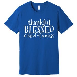 Thankful Blessed And Kind Of A Mess Thanksgiving Day Gift Premium T-Shirt