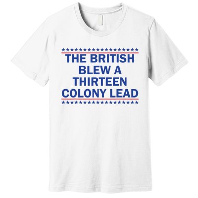 The British Blew A Thirteen Colony Lead Funny 4th Of July Premium T-Shirt