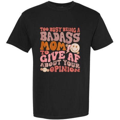 Too Busy Being A Badass Mom to Give AF About Your Opinion Garment-Dyed Heavyweight T-Shirt