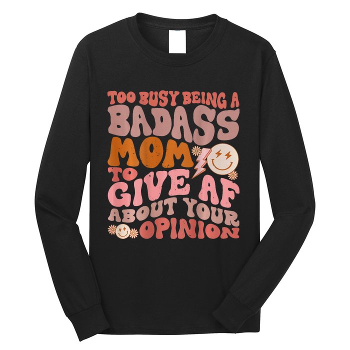 Too Busy Being A Badass Mom to Give AF About Your Opinion Long Sleeve Shirt