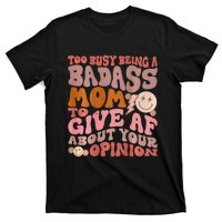 Too Busy Being A Badass Mom to Give AF About Your Opinion T-Shirt