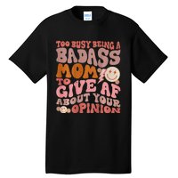 Too Busy Being A Badass Mom to Give AF About Your Opinion Tall T-Shirt