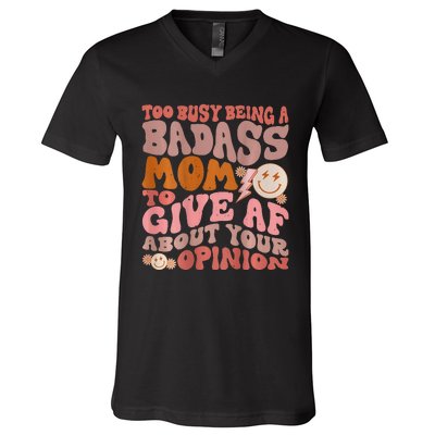 Too Busy Being A Badass Mom to Give AF About Your Opinion V-Neck T-Shirt