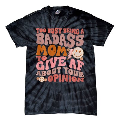 Too Busy Being A Badass Mom to Give AF About Your Opinion Tie-Dye T-Shirt