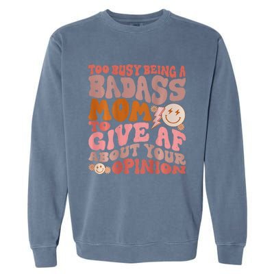 Too Busy Being A Badass Mom to Give AF About Your Opinion Garment-Dyed Sweatshirt