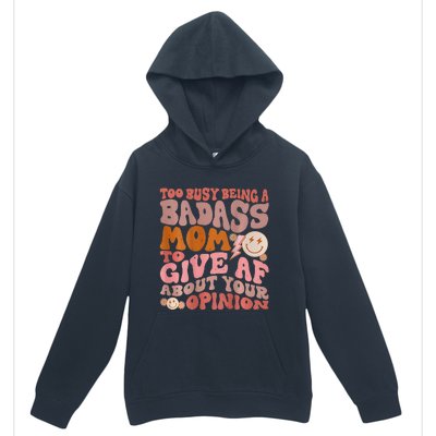 Too Busy Being A Badass Mom to Give AF About Your Opinion Urban Pullover Hoodie